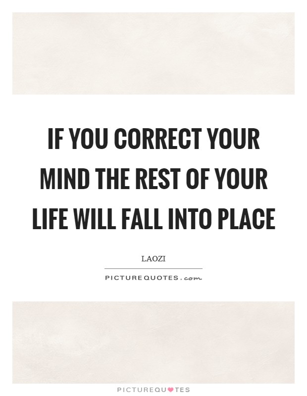 If you correct your mind the rest of your life will fall into place Picture Quote #1