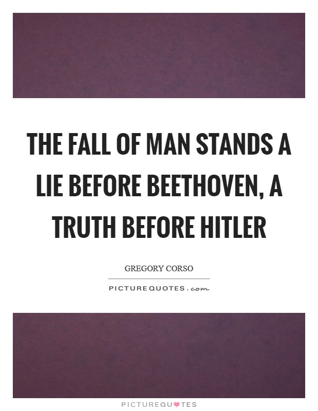 The fall of man stands a lie before Beethoven, a truth before Hitler Picture Quote #1