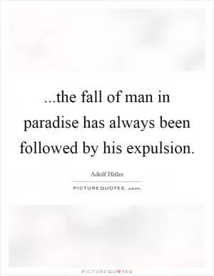 ...the fall of man in paradise has always been followed by his expulsion Picture Quote #1