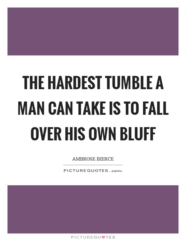 The hardest tumble a man can take is to fall over his own bluff Picture Quote #1