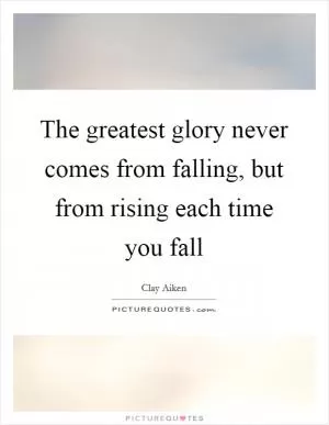 The greatest glory never comes from falling, but from rising each time you fall Picture Quote #1