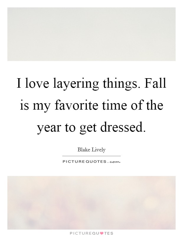 I love layering things. Fall is my favorite time of the year to get dressed. Picture Quote #1