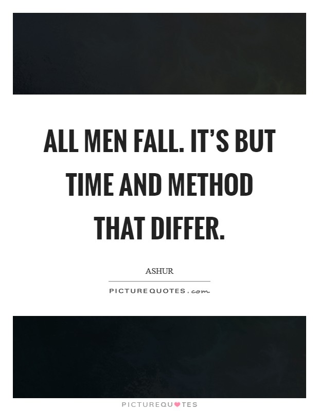All men fall. It's but time and method that differ. Picture Quote #1