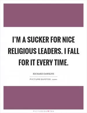 I’m a sucker for nice religious leaders. I fall for it every time Picture Quote #1