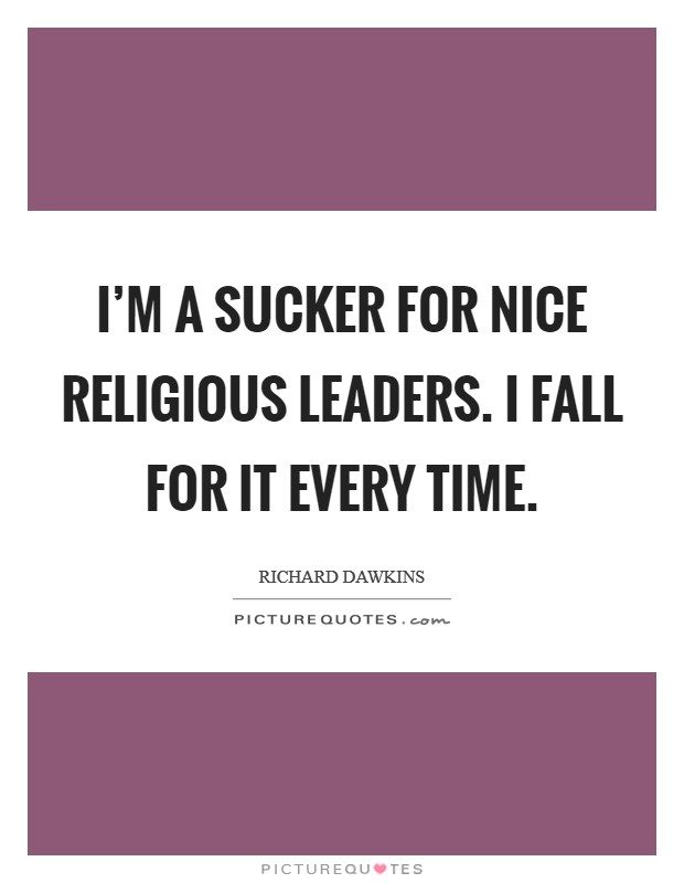 I'm a sucker for nice religious leaders. I fall for it every time. Picture Quote #1