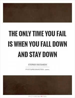 The only time you fail is when you fall down and stay down Picture Quote #1
