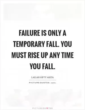 Failure is only a temporary fall. You must rise up any time you fall Picture Quote #1