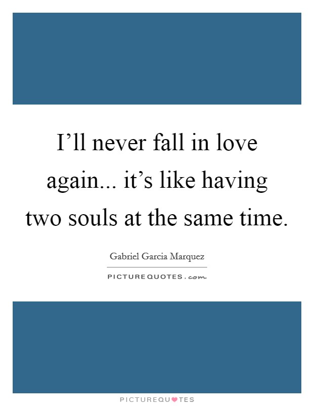 I'll never fall in love again... it's like having two souls at the same time. Picture Quote #1