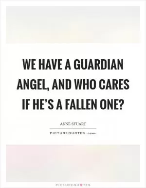 We have a guardian angel, and who cares if he’s a fallen one? Picture Quote #1