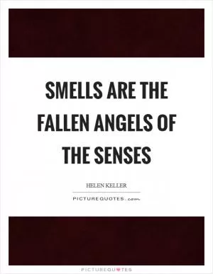 Smells are the fallen angels of the senses Picture Quote #1