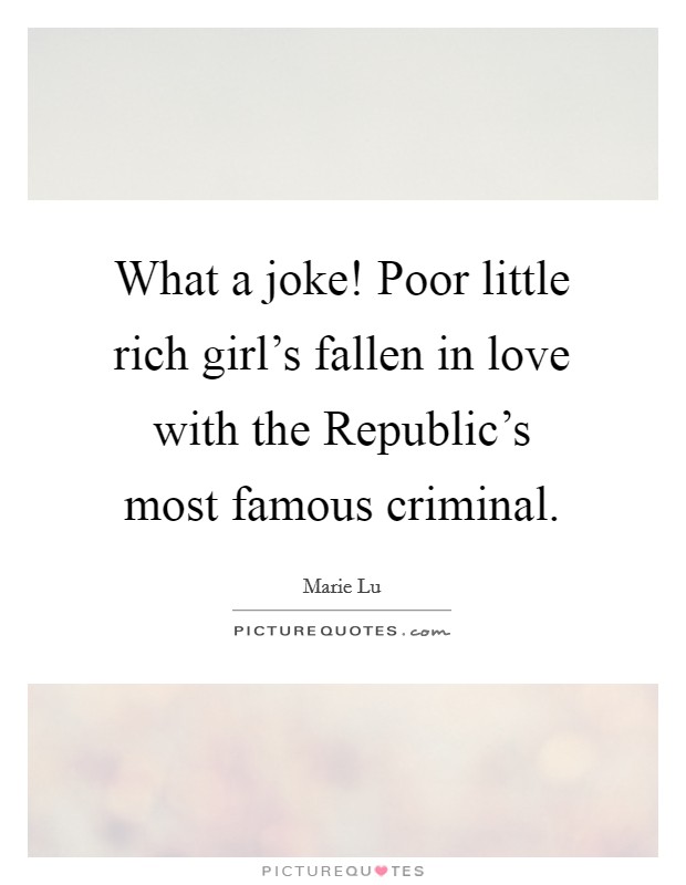 What a joke! Poor little rich girl's fallen in love with the Republic's most famous criminal. Picture Quote #1