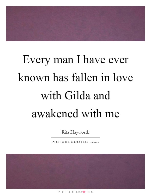 Every man I have ever known has fallen in love with Gilda and awakened with me Picture Quote #1