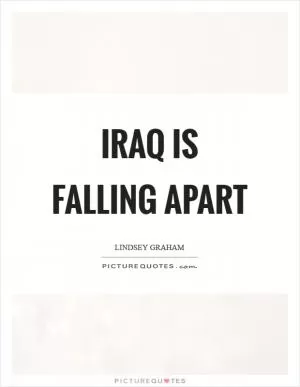 Iraq is falling apart Picture Quote #1