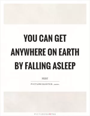 You can get anywhere on earth by falling asleep Picture Quote #1