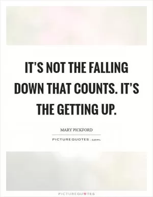 It’s not the falling down that counts. It’s the getting up Picture Quote #1
