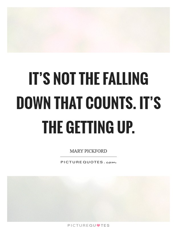 It's not the falling down that counts. It's the getting up. Picture Quote #1