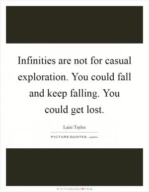 Infinities are not for casual exploration. You could fall and keep falling. You could get lost Picture Quote #1