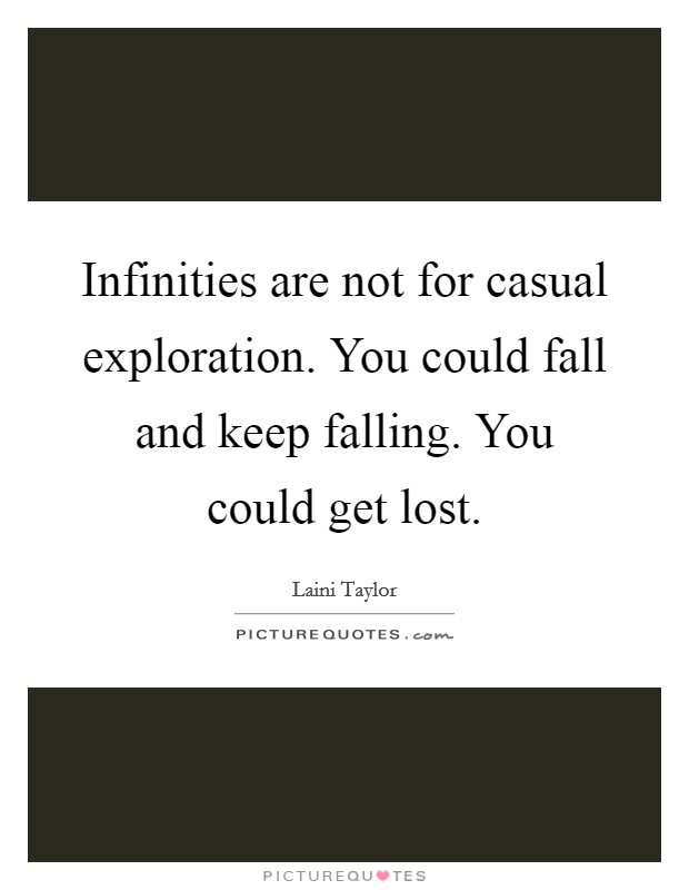 Infinities are not for casual exploration. You could fall and keep falling. You could get lost. Picture Quote #1