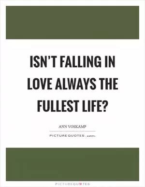 Isn’t falling in love always the fullest life? Picture Quote #1
