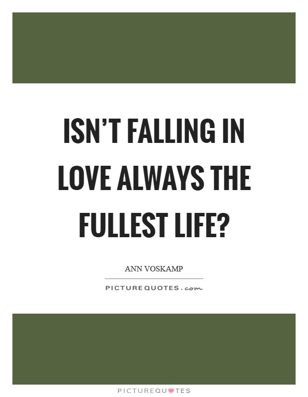 Isn't falling in love always the fullest life? Picture Quote #1