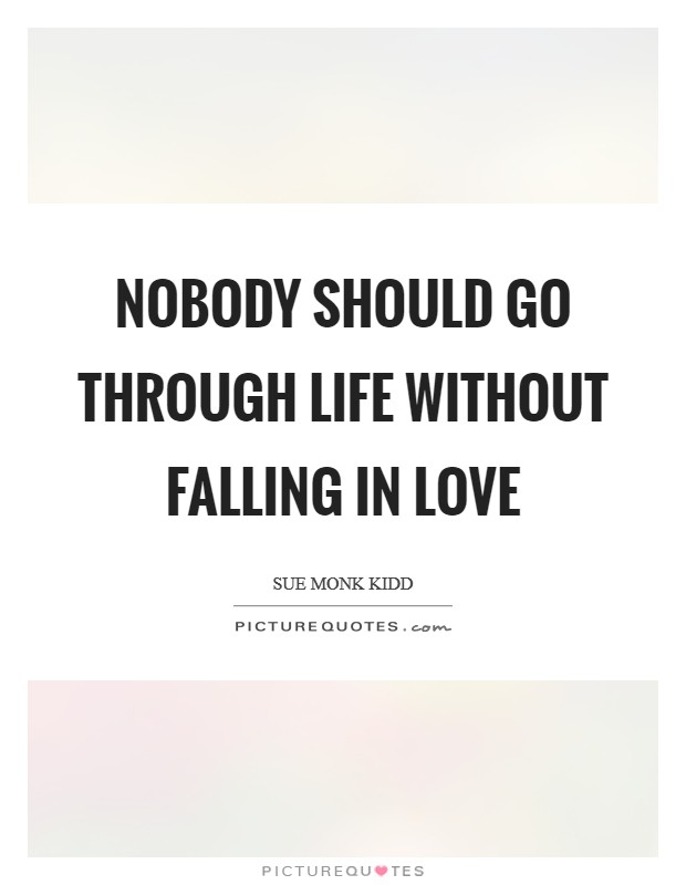 Nobody should go through life without falling in love Picture Quote #1