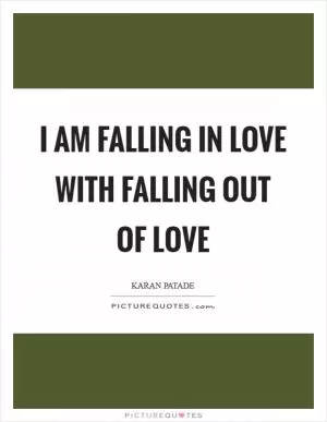 I am falling in love with falling out of love Picture Quote #1