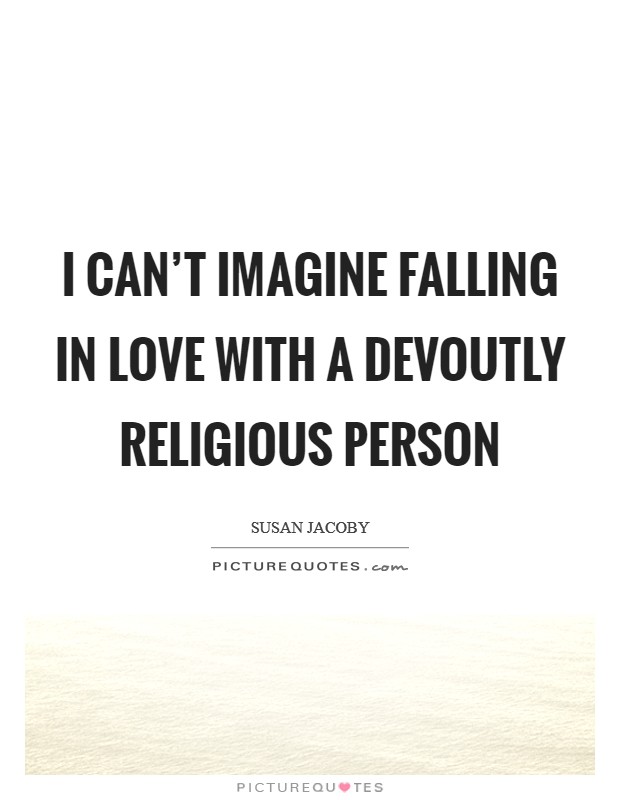 I can't imagine falling in love with a devoutly religious person Picture Quote #1