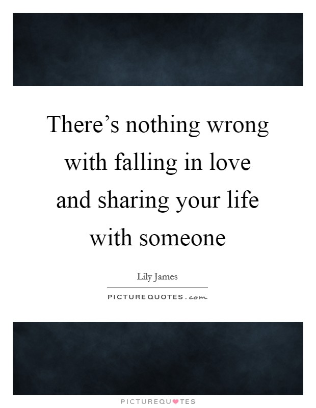 There's nothing wrong with falling in love and sharing your life with someone Picture Quote #1