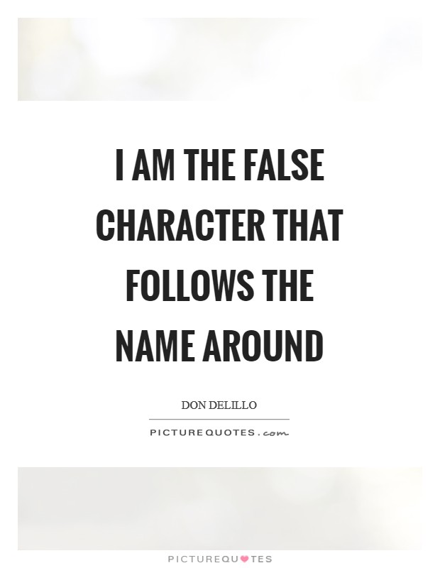 I am the false character that follows the name around Picture Quote #1
