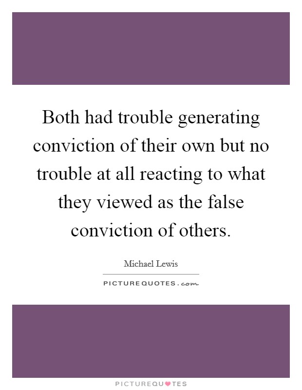 Both had trouble generating conviction of their own but no trouble at all reacting to what they viewed as the false conviction of others. Picture Quote #1
