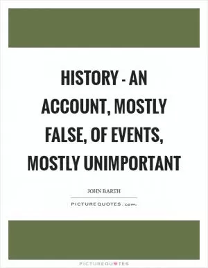 History - an account, mostly false, of events, mostly unimportant Picture Quote #1