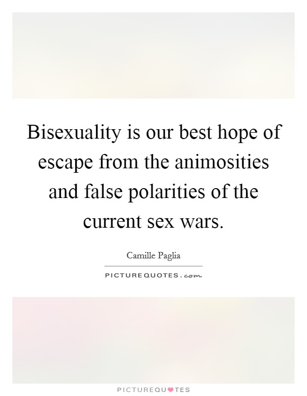 Bisexuality is our best hope of escape from the animosities and false polarities of the current sex wars. Picture Quote #1