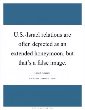 U.S.-Israel relations are often depicted as an extended honeymoon, but that’s a false image Picture Quote #1