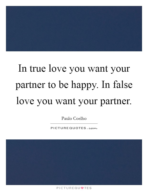 In true love you want your partner to be happy. In false love you want your partner. Picture Quote #1