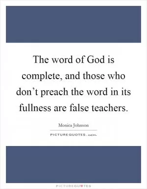 The word of God is complete, and those who don’t preach the word in its fullness are false teachers Picture Quote #1