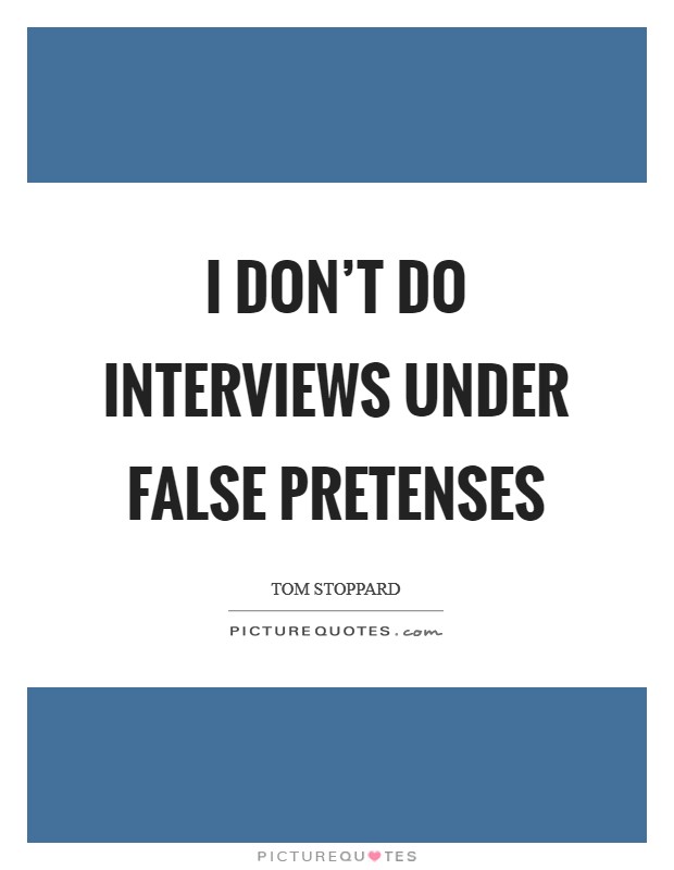 I don't do interviews under false pretenses Picture Quote #1