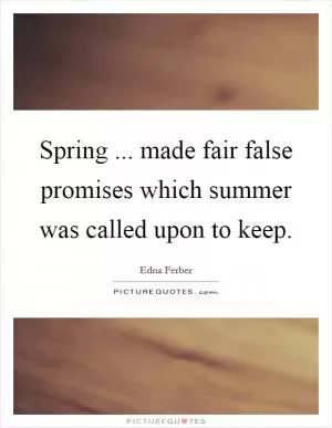 Spring ... made fair false promises which summer was called upon to keep Picture Quote #1