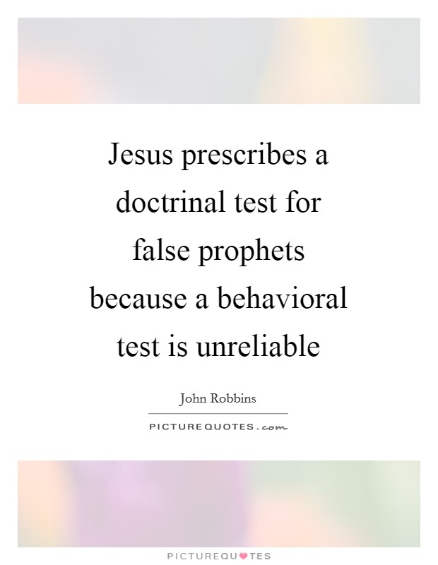 Jesus prescribes a doctrinal test for false prophets because a behavioral test is unreliable Picture Quote #1