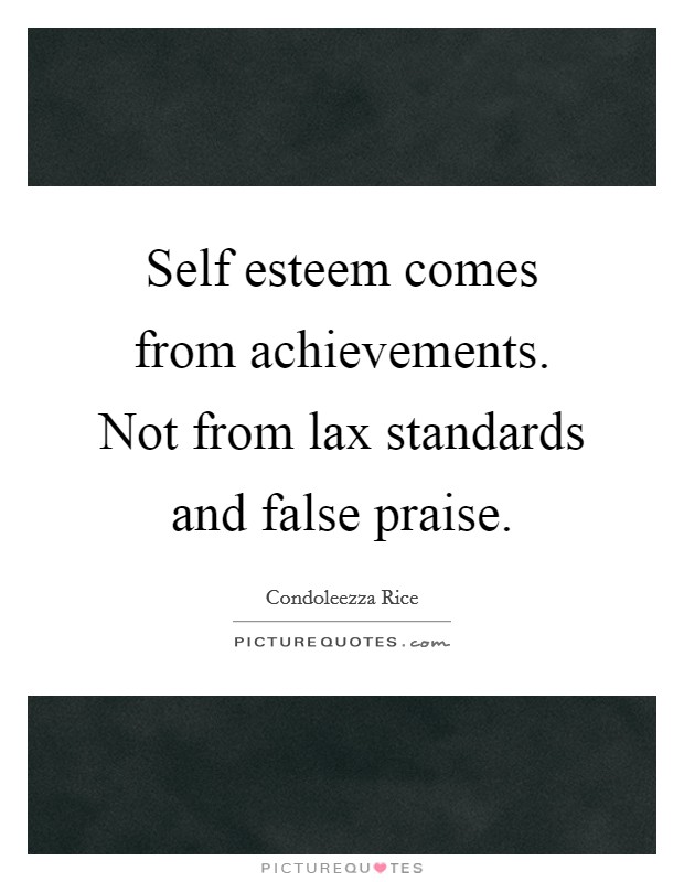Self esteem comes from achievements. Not from lax standards and false praise. Picture Quote #1