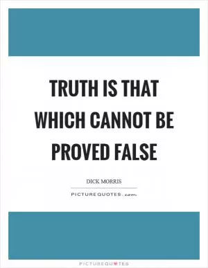 Truth is that which cannot be proved false Picture Quote #1