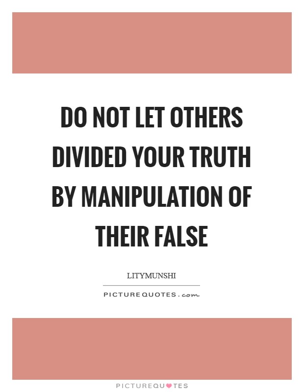 Do not let others divided your truth by manipulation of their false Picture Quote #1
