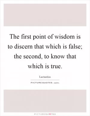 The first point of wisdom is to discern that which is false; the second, to know that which is true Picture Quote #1
