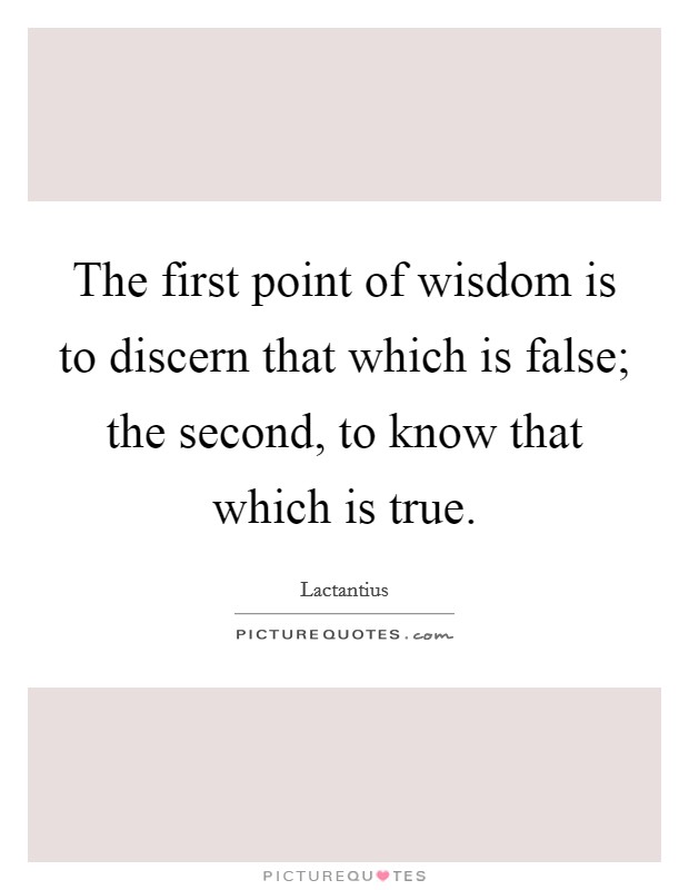 The first point of wisdom is to discern that which is false; the second, to know that which is true. Picture Quote #1