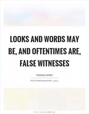 Looks and words may be, and oftentimes are, false witnesses Picture Quote #1