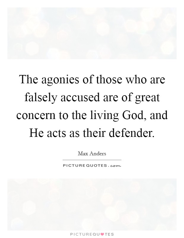 The agonies of those who are falsely accused are of great concern to the living God, and He acts as their defender. Picture Quote #1