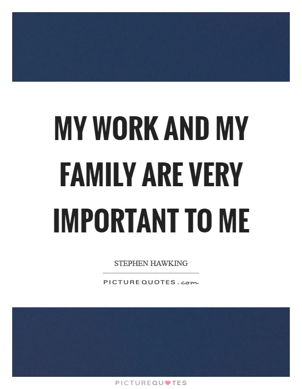 My work and my family are very important to me Picture Quote #1
