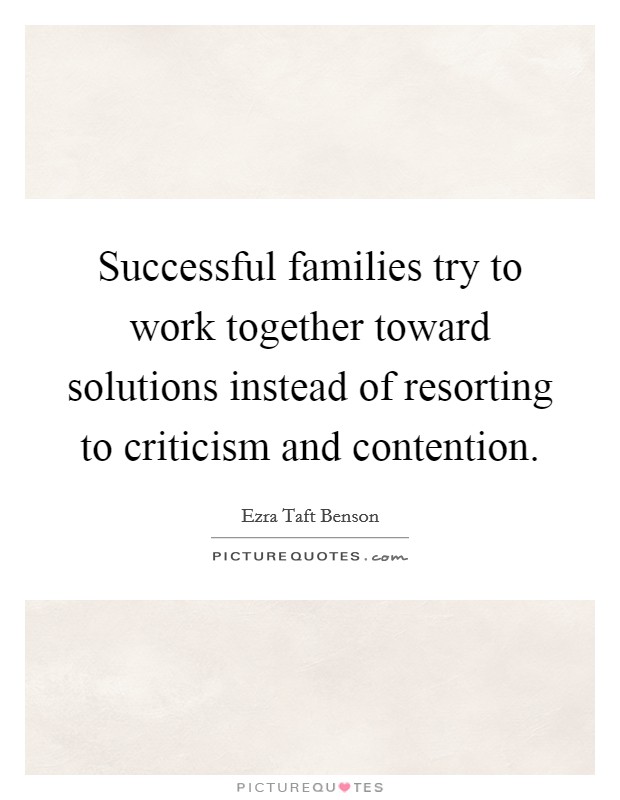 Successful families try to work together toward solutions instead of resorting to criticism and contention. Picture Quote #1