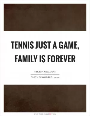 Tennis just a game, family is forever Picture Quote #1
