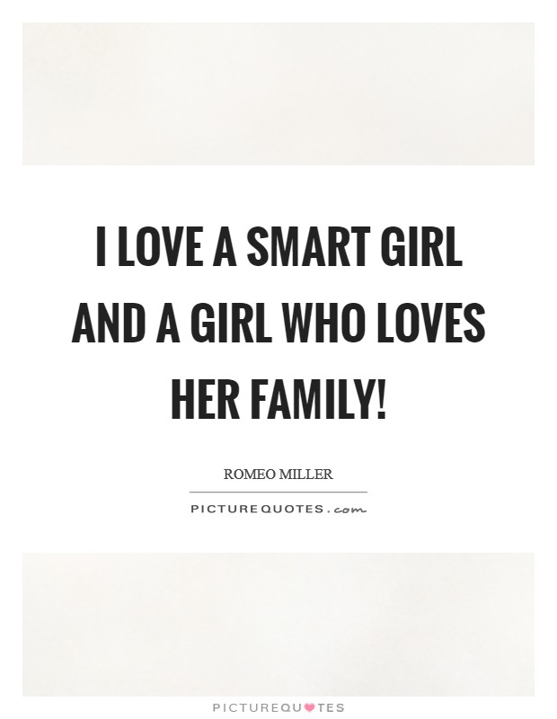 I love a smart girl and a girl who loves her family! Picture Quote #1