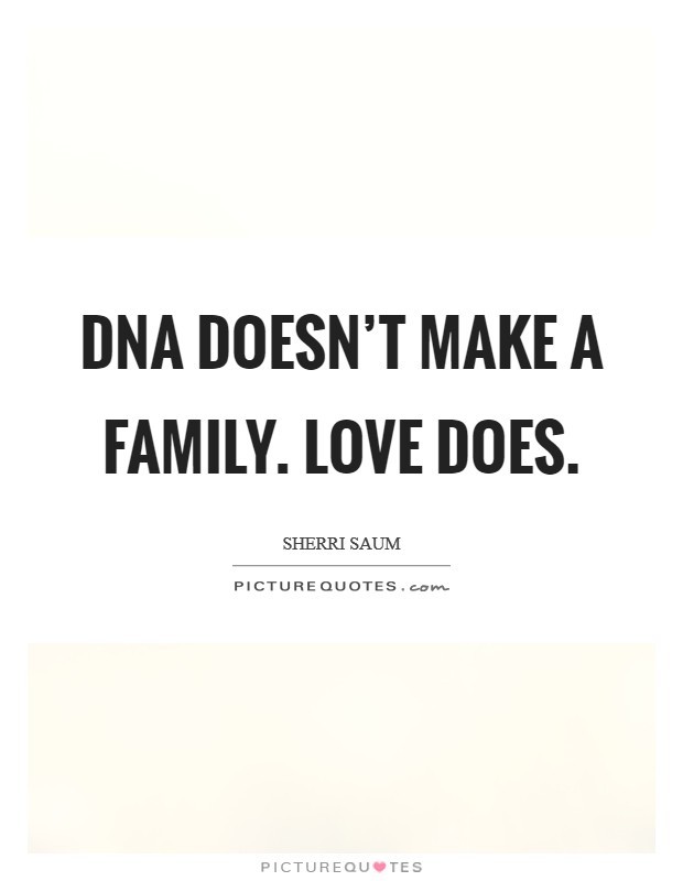 DNA doesn't make a family. Love does. Picture Quote #1